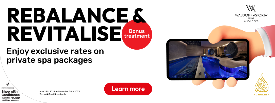 Rebalance and revitalise, enjoy exclusive rates on private spa packages from Waldorf Astoria and Ooredoo Al Nokhba