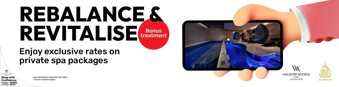 Rebalance and revitalise, enjoy exclusive rates on private spa packages from Waldorf Astoria and Ooredoo Al Nokhba